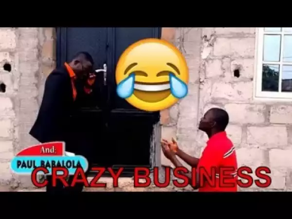 Video: CRAZY BUSINESS (COMEDY SKIT) - Latest 2018 Nigerian Comedy